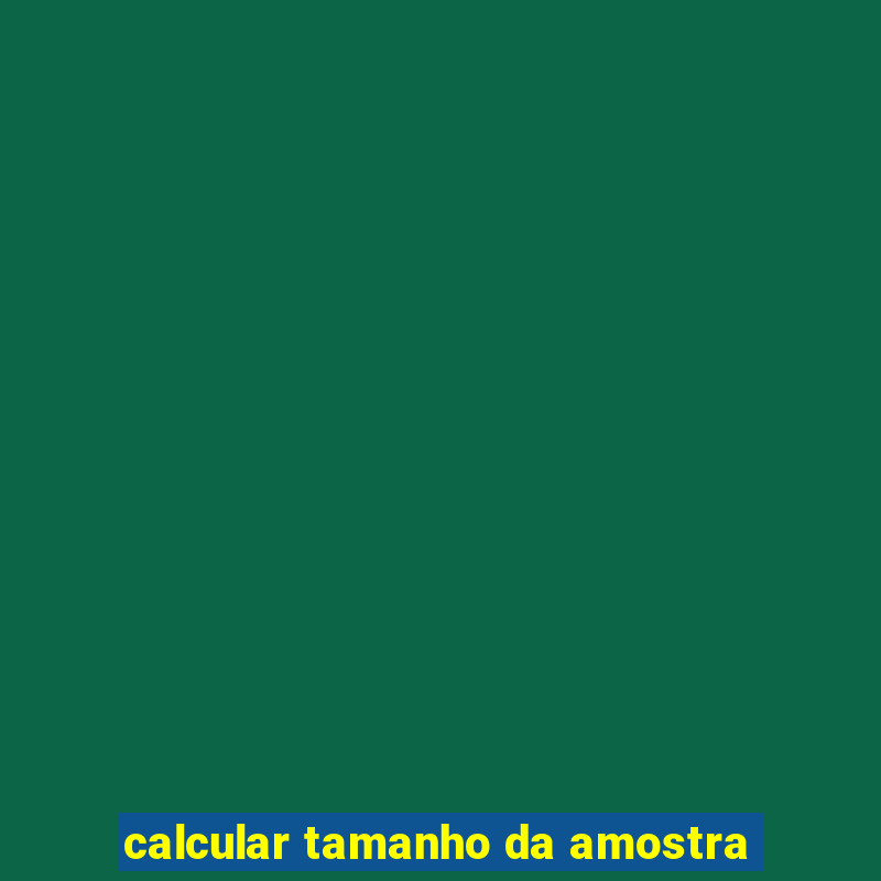 calcular tamanho da amostra