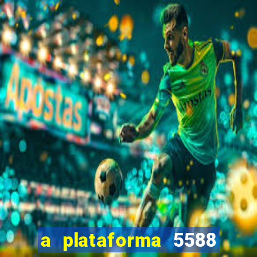 a plataforma 5588 茅 confi谩vel