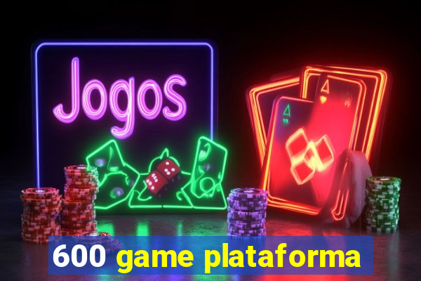 600 game plataforma