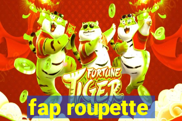 fap roupette