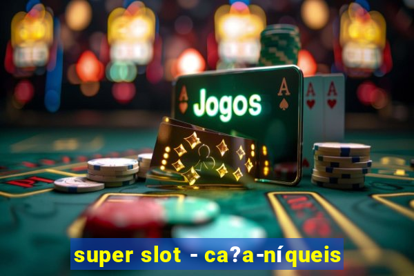 super slot - ca?a-níqueis