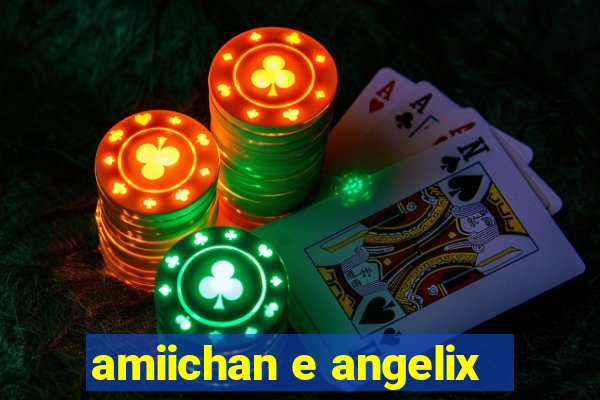 amiichan e angelix