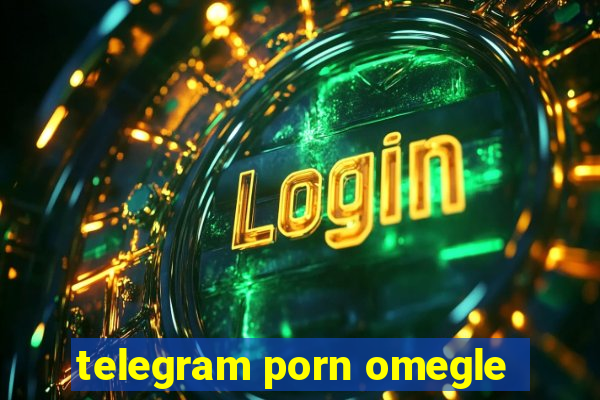 telegram porn omegle