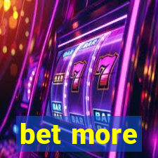 bet more