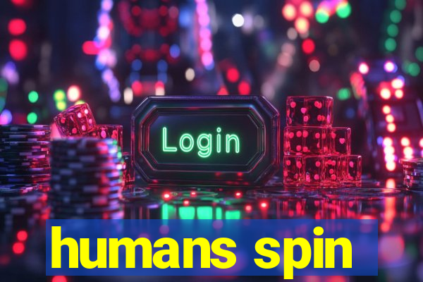 humans spin