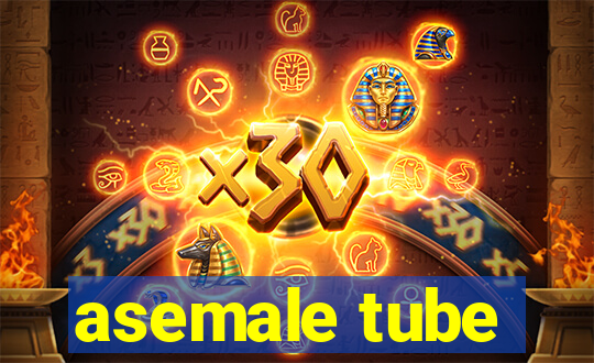 asemale tube