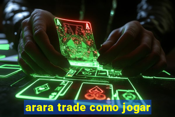 arara trade como jogar