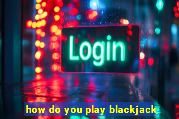 how do you play blackjack