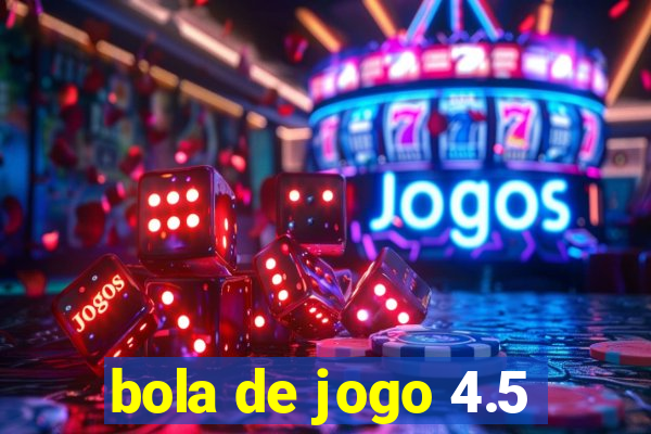 bola de jogo 4.5