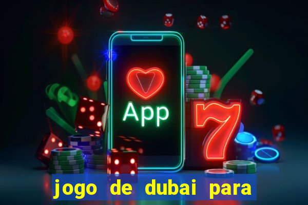 jogo de dubai para ganhar dinheiro