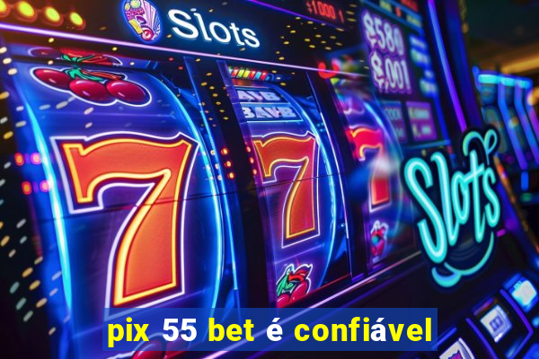 pix 55 bet é confiável