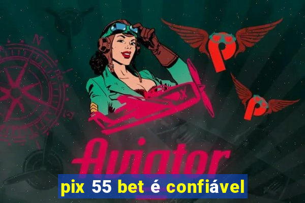 pix 55 bet é confiável