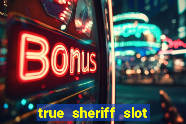 true sheriff slot free play