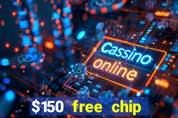 $150 free chip casinos 2022