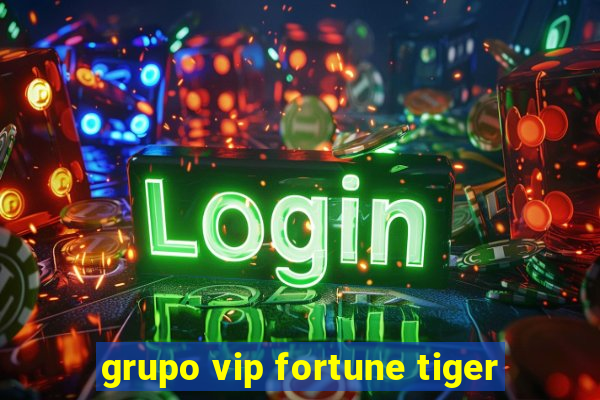 grupo vip fortune tiger