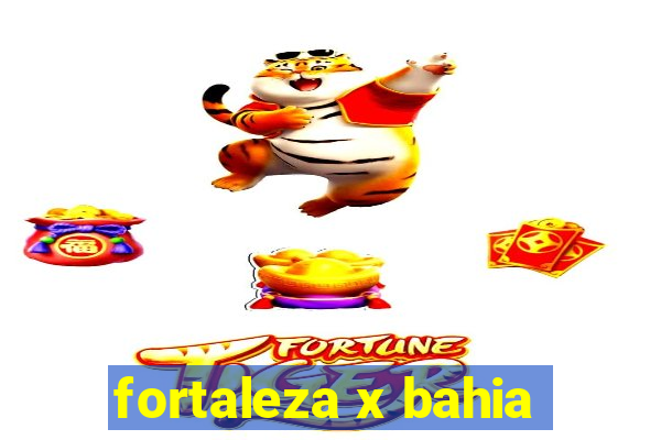 fortaleza x bahia