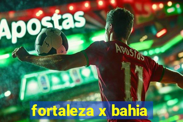 fortaleza x bahia