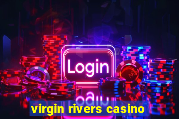 virgin rivers casino