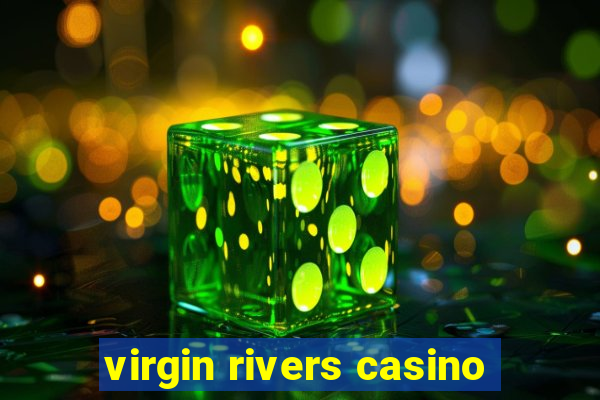 virgin rivers casino