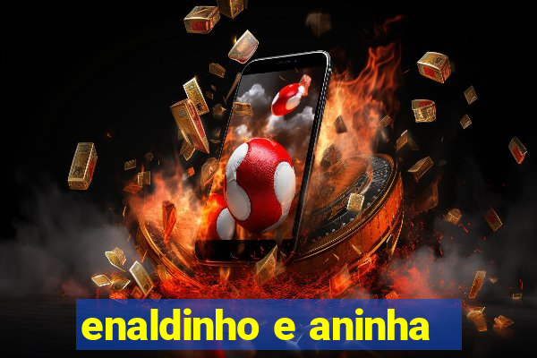 enaldinho e aninha