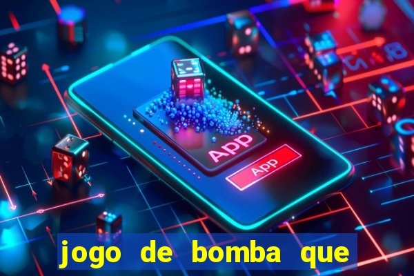 jogo de bomba que ganha dinheiro