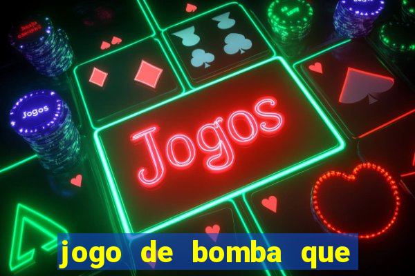 jogo de bomba que ganha dinheiro