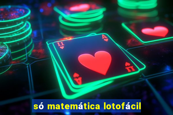 só matemática lotofácil