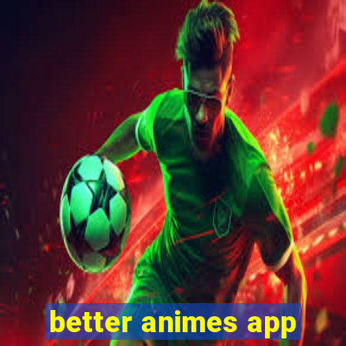 better animes app