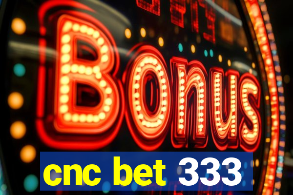 cnc bet 333