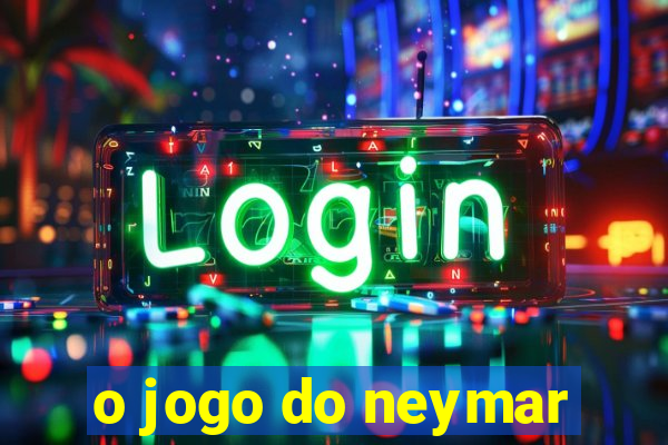 o jogo do neymar