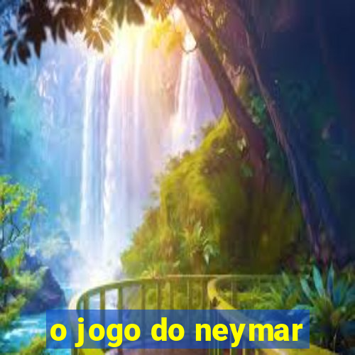 o jogo do neymar