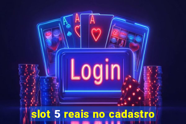 slot 5 reais no cadastro