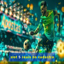 slot 5 reais no cadastro