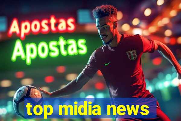 top midia news