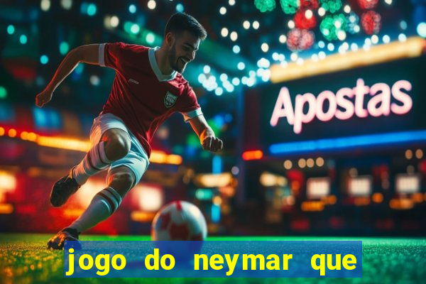 jogo do neymar que da dinheiro