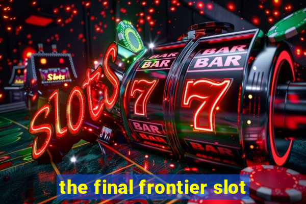 the final frontier slot