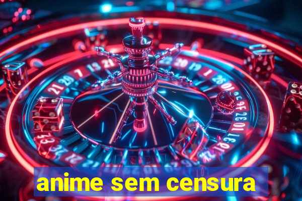 anime sem censura