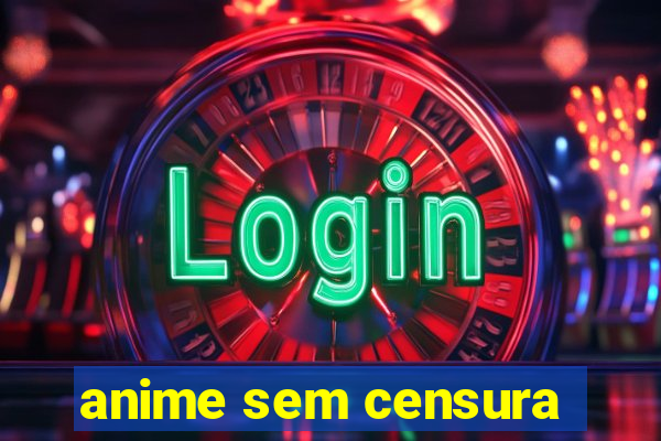 anime sem censura