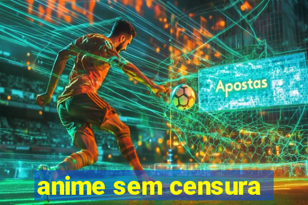 anime sem censura