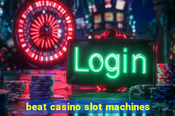 beat casino slot machines