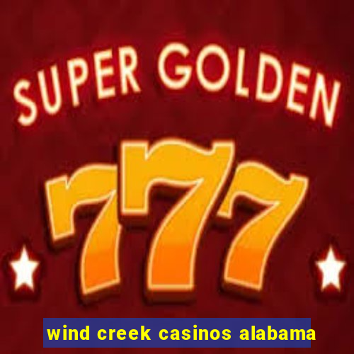 wind creek casinos alabama