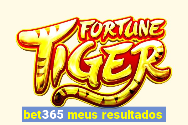 bet365 meus resultados