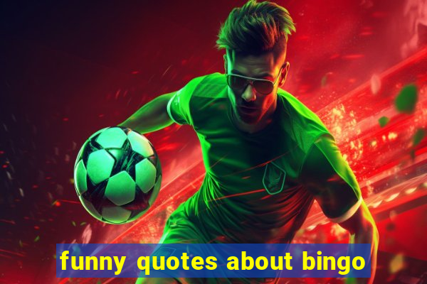 funny quotes about bingo