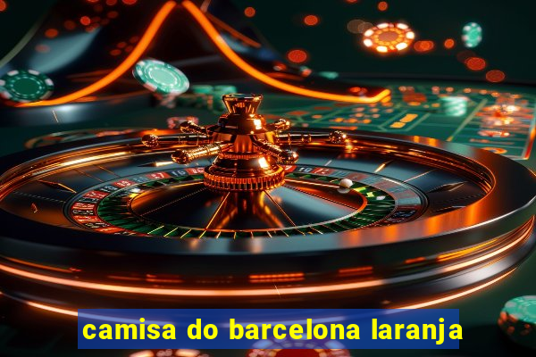 camisa do barcelona laranja