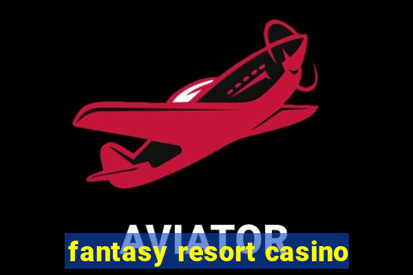 fantasy resort casino