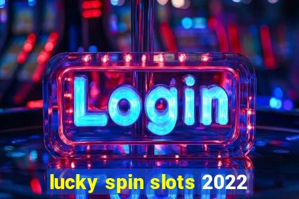 lucky spin slots 2022