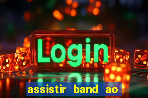 assistir band ao vivo multicanais