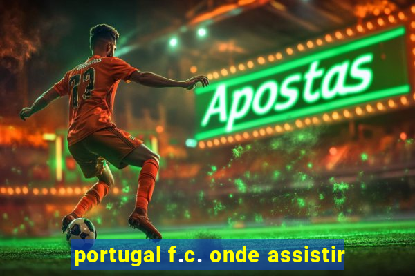 portugal f.c. onde assistir