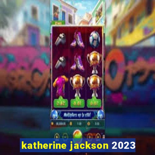 katherine jackson 2023