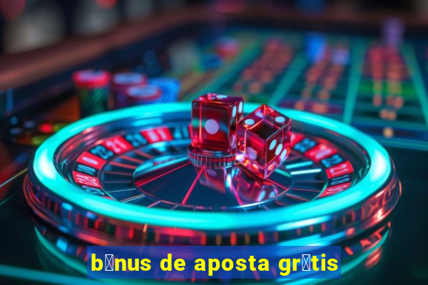 b么nus de aposta gr谩tis